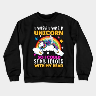 I Wish I was a Unicorn so I could Stab Idiots with my head Crewneck Sweatshirt